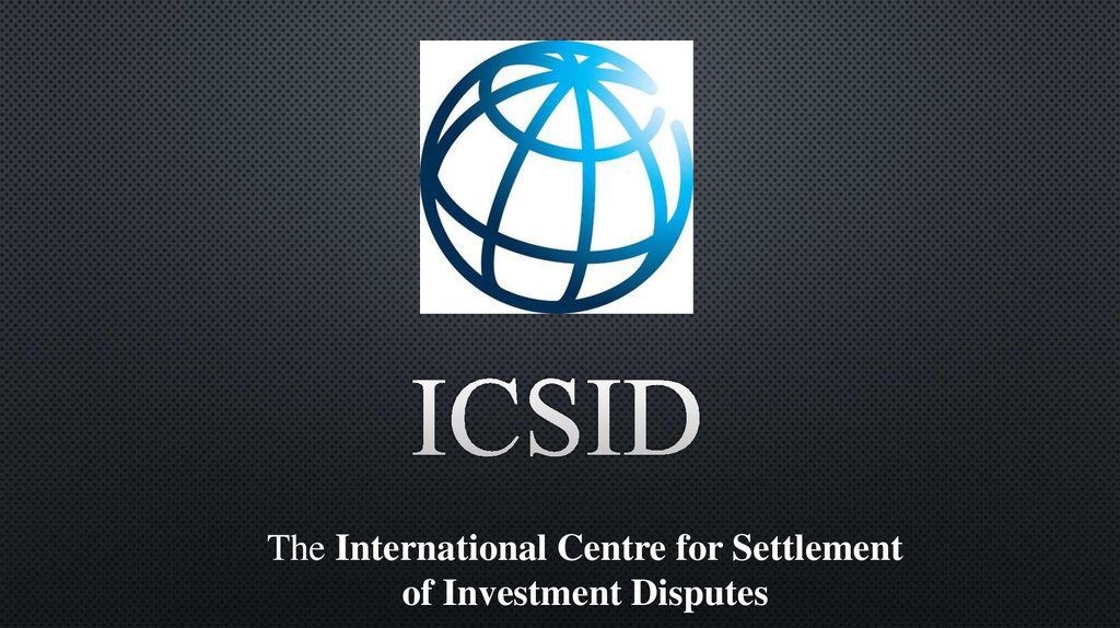 EXCELLENCE IN SETTLING INVESTMENT DISPUTES THE ICSID ARBITRATION